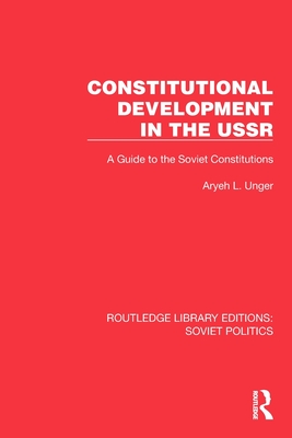 Constitutional Development in the USSR: A Guide to the Soviet Constitutions - Unger, Aryeh L