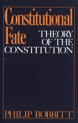 Constitutional Fate: Theory of the Constitution - Bobbitt, Philip, Prof.
