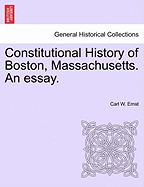 Constitutional History of Boston, Massachusetts. an Essay. - Ernst, Carl W