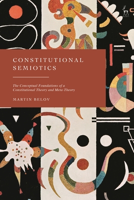 Constitutional Semiotics: The Conceptual Foundations of a Constitutional Theory and Meta-Theory - Belov, Martin