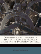 Constitutional Thought in Sixteenth Century France a Study in the Evolution of Ideas