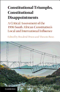 Constitutional Triumphs, Constitutional Disappointments: A Critical Assessment of the 1996 South African Constitution's Local and International Influence