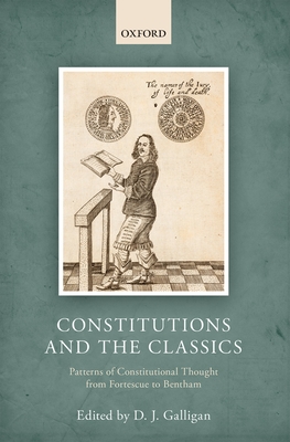 Constitutions and the Classics: Patterns of Constitutional Thought from Fortescue to Bentham - Galligan, Denis (Editor)