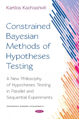 Constrained Bayesian Methods of Hypotheses Testing: A New Philosophy of Hypotheses Testing in Parallel and Sequential Experiments - Kachiashvili, Kartlos