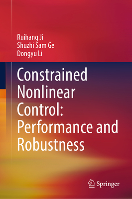 Constrained Nonlinear Control: Performance and Robustness - Ji, Ruihang, and Ge, Shuzhi Sam, and Li, Dongyu