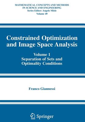 Constrained Optimization and Image Space Analysis: Volume 1: Separation of Sets and Optimality Conditions - Giannessi, Franco