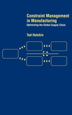 Constraint Management in Manufacturing: Optimising the Supply Chain - Hutchin, Ted