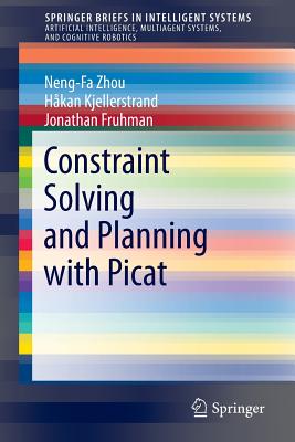 Constraint Solving and Planning with Picat - Zhou, Neng-Fa, and Kjellerstrand, Hkan, and Fruhman, Jonathan