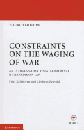 Constraints on the Waging of War: An Introduction to International Humanitarian Law