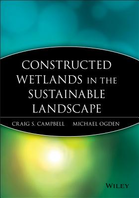 Constructed Wetlands in the Sustainable Landscape - Campbell, Craig S, and Ogden, Michael