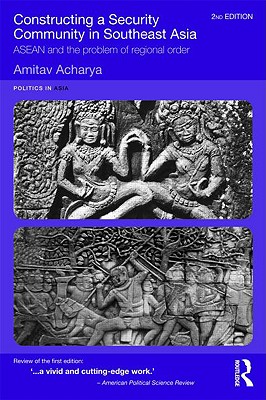 Constructing a Security Community in Southeast Asia: ASEAN and the Problem of Regional Order - Acharya, Amitav