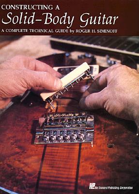 Constructing a Solid-Body Guitar: A Complete Technical Guide - Siminoff, Roger H (Composer)