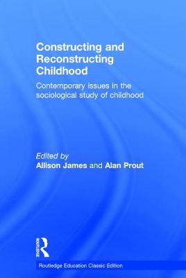 Constructing and Reconstructing Childhood: Contemporary Issues in the Sociological Study of Childhood - James, Allison, Professor (Editor), and Prout, Alan (Editor)