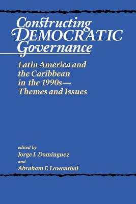 Constructing Democratic Governance: Latin America and the Caribbean in the 1990s--Themes and Issues - Dominguez, Jorge I, and Lowenthal, Abraham F