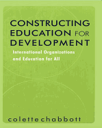 Constructing Education for Development: International Organizations and Education for All