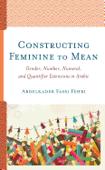 Constructing Feminine to Mean: Gender, Number, Numeral, and Quantifier Extensions in Arabic