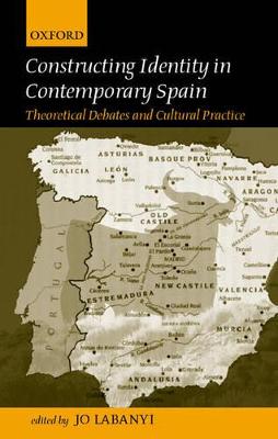 Constructing Identity in Twentieth-Century Spain: Theoretical Debates and Cultural Practice - Labanyi, Jo (Editor)