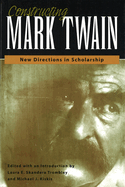 Constructing Mark Twain: New Directions in Scholarship Volume 1