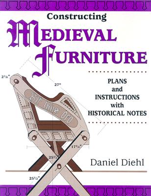 Constructing Medieval Furniture: Plans and Instructions with Historical Notes - Diehl, Daniel