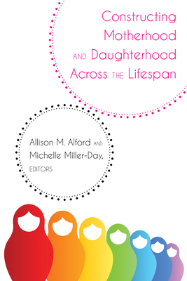 Constructing Motherhood and Daughterhood Across the Lifespan - Socha, Thomas, and Alford, Allison M (Editor), and Miller-Day, Michelle (Editor)