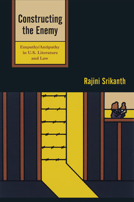 Constructing the Enemy: Empathy/Antipathy in U.S. Literature and Law - Srikanth, Rajini