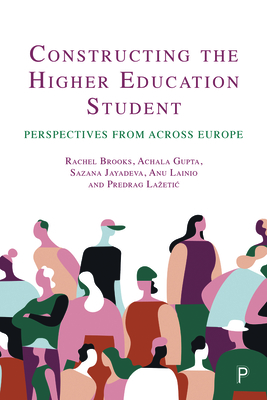 Constructing the Higher Education Student: Perspectives from across Europe - Brooks, Rachel, and Gupta, Achala, and Jayadeva, Sazana