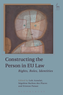 Constructing the Person in EU Law: Rights, Roles, Identities - Azoulai, Loc, Professor (Editor), and Places, Sgolne Barbou des (Editor), and Pataut, Etienne (Editor)