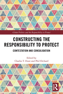 Constructing the Responsibility to Protect: Contestation and Consolidation