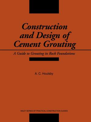 Construction and Design of Cement Grouting: A Guide to Grouting in Rock Foundations - Houlsby, A C