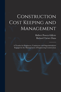 Construction Cost Keeping and Management: A Treatise for Engineers, Contractors and Superintendents Engaged in the Management of Engineering Construction (Classic Reprint)