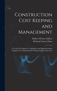 Construction Cost Keeping and Management: A Treatise for Engineers, Contractors and Superintendents Engaged in the Management of Engineering Construction