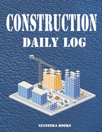 Construction Daily Log: Quick and Easy Record Daily Activities on the Job Site. Keep Track of Projects, Schedules, Equipment, Contractors, Subcontractors, Tasks, and more!