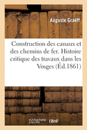 Construction Des Canaux Et Des Chemins de Fer. Histoire Critique Des Travaux Faits Dans Les Vosges: Au Chemin de Fer de Paris  Strasbourg Et Au Canal de la Marne Au Rhin