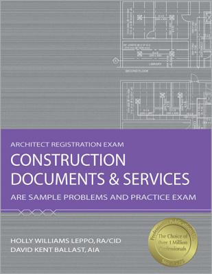 Construction Documents & Services: ARE Sample Problems and Practice Exam - Ballast, David Kent, and Leppo, Holly Williams, Aia