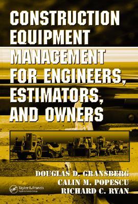 Construction Equipment Management for Engineers, Estimators, and Owners - Gransberg, Douglas D, and Popescu, Calin M, and Ryan, Richard
