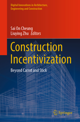 Construction Incentivization: Beyond Carrot and Stick - Cheung, Sai on (Editor), and Zhu, Liuying (Editor)