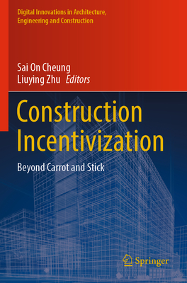 Construction Incentivization: Beyond Carrot and Stick - Cheung, Sai On (Editor), and Zhu, Liuying (Editor)