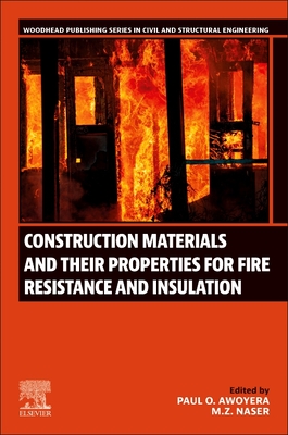 Construction Materials and Their Properties for Fire Resistance and Insulation - Awoyera, Paul O (Editor), and Naser, M Z (Editor)