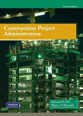 Construction Project Administration - Fisk, Edward R, and Reynolds, Wayne D