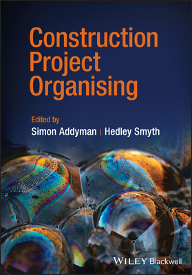 Construction Project Organising - Addyman, Simon (Editor), and Smyth, Hedley (Editor)