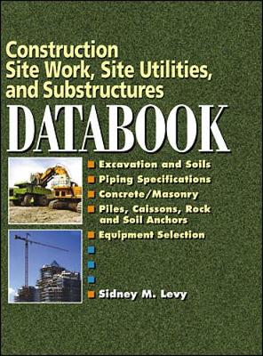 Construction Site Work, Site Utilities and Substructures Databook - Levy, Sidney M