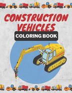 Construction Vehicle Coloring Book: coloring book for kids, toddlers, Boys, Girls, Fun, kids ages 2-4 4-8/ Beautiful designs appropriate for all ages