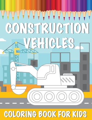 Construction Vehicles Coloring Book For Kids: A Coloring Book for Kids and Toddlers Filled with Big Cranes, Forklifts, Dump Trucks, Rollers, Diggers and More. - Publishing, Fine Bee