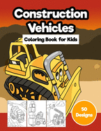 Construction Vehicles Coloring Book for Kids: Jumbo 50 Designs of Cartoon Bulldozers, Excavators, Trucks, Diggers, and Cranes