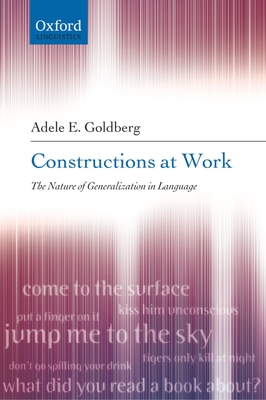 Constructions at Work: The Nature of Generalization in Language - Goldberg, Adele