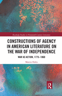 Constructions of Agency in American Literature on the War of Independence: War as Action, 1775-1860