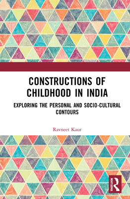 Constructions of Childhood in India: Exploring the Personal and Sociocultural Contours - Kaur, Ravneet