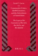 Constructive Critics,  ad th Literature, and the Articulation of Sunn  Islam: The Legacy of the Generation of Ibn Sa d, Ibn Ma  n, and Ibn  anbal