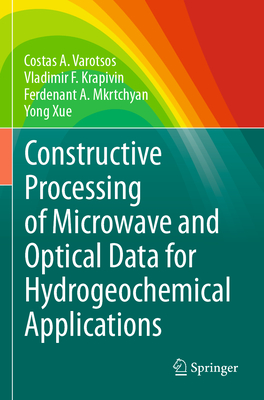 Constructive Processing of Microwave and Optical Data for Hydrogeochemical Applications - Varotsos, Costas A., and Krapivin, Vladimir F., and Mkrtchyan, Ferdenant A.