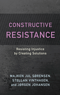 Constructive Resistance: Resisting Injustice by Creating Solutions